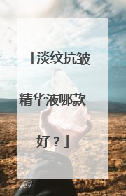 淡纹抗皱精华液哪款好？