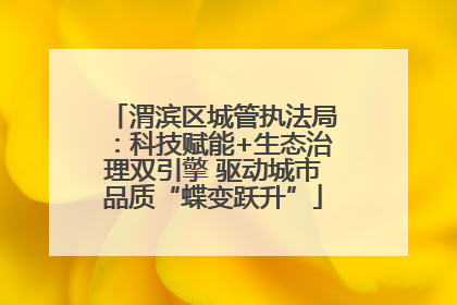 渭滨区城管执法局：科技赋能+生态治理双引擎 驱动城市品质“蝶变跃升”