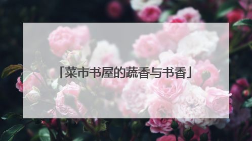 菜市书屋的蔬香与书香
