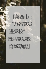 莱西市：“万名党员进党校” 激活党员教育新动能