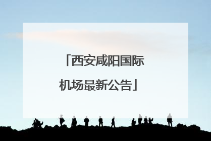 西安咸阳国际机场最新公告