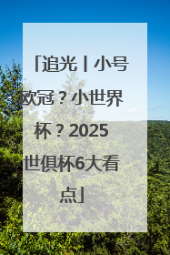 追光丨小号欧冠？小世界杯？2025世俱杯6大看点