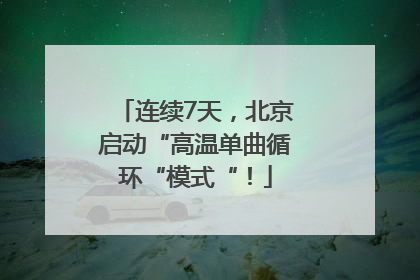 连续7天，北京启动“高温单曲循环“模式“！