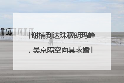 谢楠到达珠穆朗玛峰，吴京隔空向其求婚