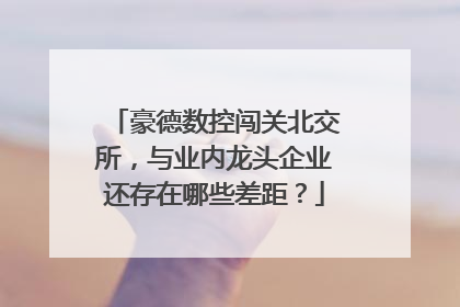 豪德数控闯关北交所，与业内龙头企业还存在哪些差距？