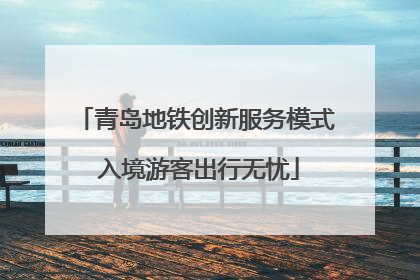青岛地铁创新服务模式 入境游客出行无忧