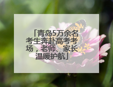 青岛5万余名考生奔赴高考考场，老师、家长温暖护航