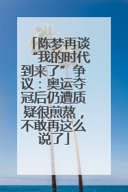 陈梦再谈“我的时代到来了”争议：奥运夺冠后仍遭质疑很煎熬，不敢再这么说了