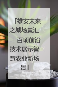 雄安未来之城场景汇｜百项前沿技术展示智慧农业新场景
