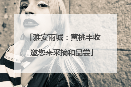 雅安雨城：黄桃丰收 邀您来采摘和品尝
