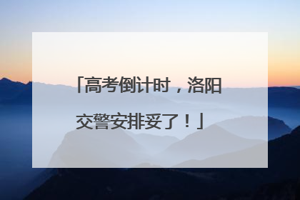 高考倒计时，洛阳交警安排妥了！