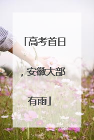 高考首日，安徽大部有雨