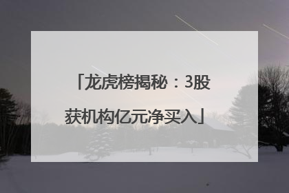 龙虎榜揭秘：3股获机构亿元净买入