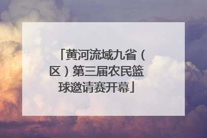 黄河流域九省（区）第三届农民篮球邀请赛开幕