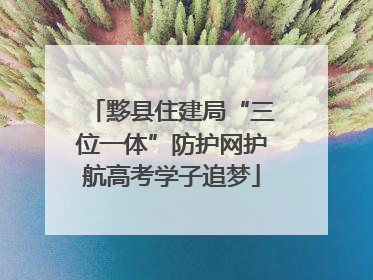 黟县住建局“三位一体”防护网护航高考学子追梦