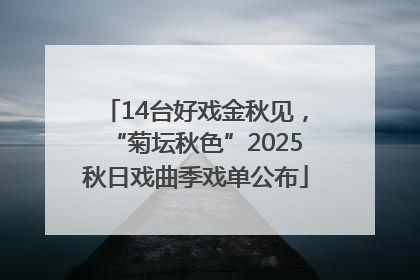 14台好戏金秋见，“菊坛秋色”2025秋日戏曲季戏单公布