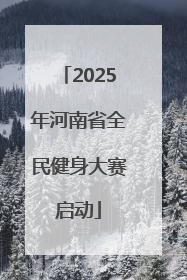 2025年河南省全民健身大赛启动