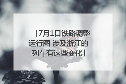 7月1日铁路调整运行图 涉及浙江的列车有这些变化
