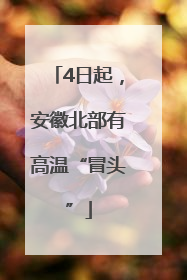 4日起，安徽北部有高温“冒头”