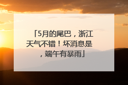 5月的尾巴，浙江天气不错！坏消息是，端午有暴雨