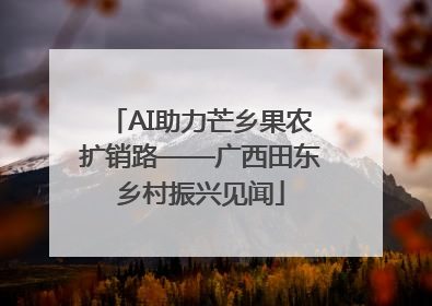 AI助力芒乡果农扩销路——广西田东乡村振兴见闻