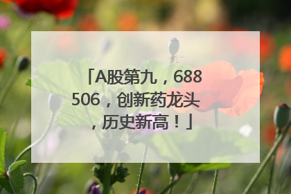 A股第九，688506，创新药龙头，历史新高！